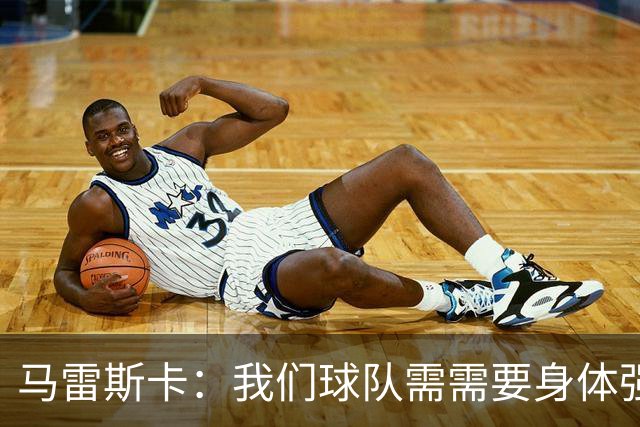 马雷斯卡：我们球队需需要身体强悍的中场，格伊能胜任这角色